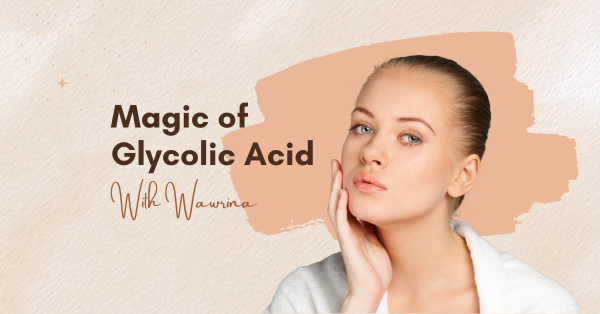 The Magic of Glycolic Acid in Skincare